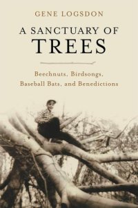 cover of the book A Sanctuary of Trees: Beechnuts, Birdsongs, Baseball Bats, and Benedictions