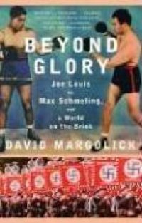 cover of the book Beyond Glory: Joe Louis vs. Max Schmeling and a World on the Brink