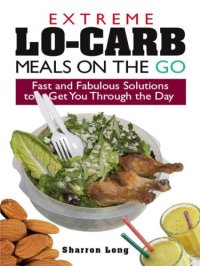 cover of the book Extreme Lo-Carb Meals On The Go: Fast And Fabulous Solutions To Get You Through The Day