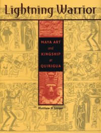 cover of the book Lightning Warrior: Maya Art and Kingship at Quirigua