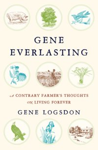 cover of the book Gene everlasting: a contrary farmer's thoughts on living forever