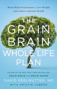 cover of the book The Grain Brain Whole Life Plan: Boost Brain Performance, Lose Weight, and Achieve Optimal Health