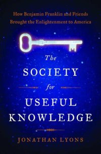 cover of the book The Society for Useful Knowledge: How Benjamin Franklin and Friends Brought the Enlightenment to America