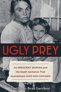 cover of the book Ugly prey: an innocent woman and the death sentence that scandalized jazz age Chicago