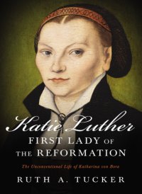 cover of the book Katie Luther, First Lady of the Reformation: the unconventional life of Katharina von Bora