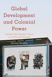 cover of the book Global development and colonial power : German development policy at home and abroad