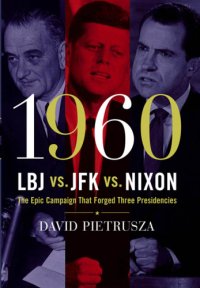 cover of the book 1960 - LBJ vs. JFK vs. Nixon: the epic campaign that forged three presidencies