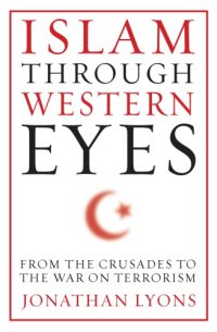 cover of the book Islam through Western eyes: from the crusades to the War on Terrorism