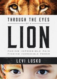 cover of the book Through the Eyes of a Lion: Facing Impossible Pain, Finding Incredible Power