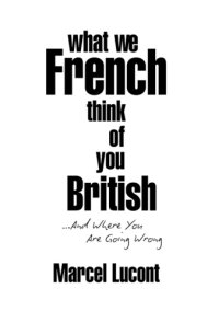 cover of the book What We French Think of You British: ... And Where You Are Going Wrong