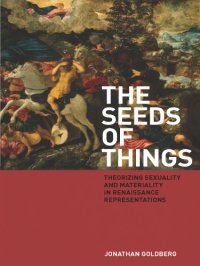 cover of the book The seeds of things theorizing sexuality and materiality in Renaissance representations