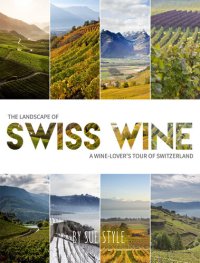 cover of the book The Landscape of Swiss Wine: A Wine-Lover's Tour of Switzerland