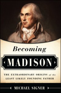 cover of the book Becoming Madison: the extraordinary origins of the least likely founding father