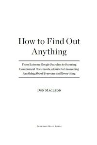 cover of the book How to Find Out Anything: From Extreme Google Searches to Scouring Government Documents, a Guide to Uncove ring Anything About Everyone and Everything