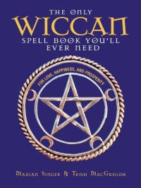 cover of the book The Only Wiccan Spell Book You'll Ever Need: For Love, Happiness, and Prosperity