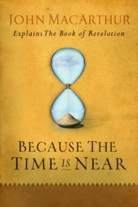 cover of the book Because the time is near: John MacArthur explains the book of Revelation