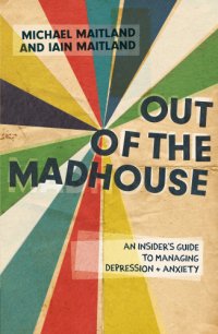 cover of the book Out of the madhouse: an insider's guide to managing depression and anxiety