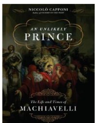 cover of the book An unlikely prince: the life and the times of Machiavelli