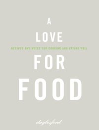 cover of the book A love for food: recipes and notes for cooking and eating well