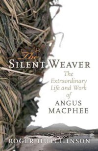 cover of the book The Silent Weaver: The Extraordinary Life and Work of Angus MacPhee