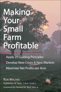 cover of the book Making your small farm profitable: apply 25 guiding principles, develop new crops & new markets, maximize net profits per acre