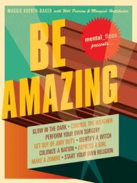 cover of the book Mental floss presents Be amazing: catch a giant squid, start your own religion, walk on fire, glow in the dark, quit smoking, identify a witch, perform your own surgery