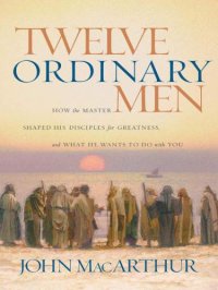 cover of the book Twelve ordinary men: how the Master shaped his disciples for greatness, and what He wants to do with you