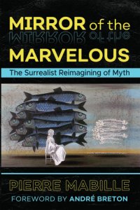 cover of the book Mirror of the marvelous: the classic surrealist work on myth