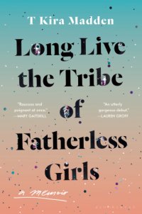 cover of the book Long live the tribe of fatherless girls: a memoir