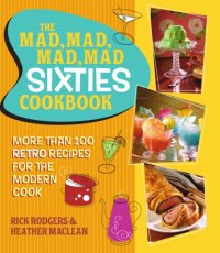 cover of the book The mad, mad, mad, mad sixties cookbook: more than 100 retro recipes for the modern cook