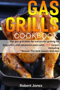 cover of the book Gas grill Cookbook: The gas grill bible for successful grilling for beginners and advanced users with 107 recipes including