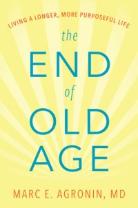 cover of the book The end of old age: living a longer, more purposeful life