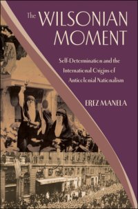 cover of the book The Wilsonian moment: self-determination and the international origins of anticolonial nationalism