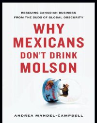 cover of the book Why Mexicans Don't Drink Molson: Rescuing Canadian Business From the Suds of Global Obscurity