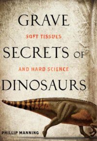 cover of the book Grave secrets of dinosaurs: soft tissues and hard science