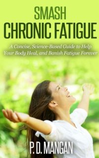 cover of the book Smash Chronic Fatigue: A Concise, Science-Based Guide to Help Your Body Heal, and Banish Fatigue Forever