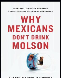 cover of the book Why Mexicans Don't Drink Molson: Rescuing Canadian Business From the Suds of Global Obscurity