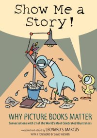 cover of the book Show me a story!: why picture books matter: conversations with 21 of the world's most celebrated illustrators