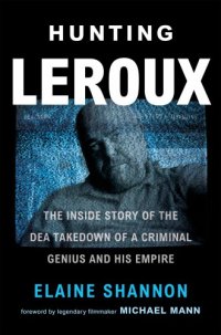 cover of the book Hunting Leroux: The Inside Story of the Dea Takedown of a Criminal Genius and His Empire