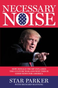 cover of the book Necessary noise: how Donald Trump inflames the culture war and why this is good for America