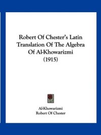 cover of the book Robert Of Chester's Latin Translation Of The Algebra Of Al-Khowarizmi (1915)