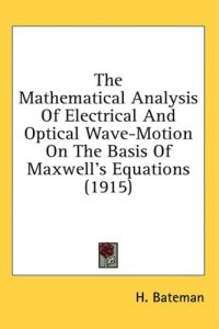 cover of the book The Mathematical Analysis Of Electrical And Optical Wave-Motion On The Basis Of Maxwell's Equations (1915)