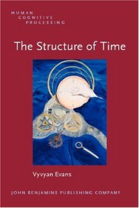 cover of the book The Structure of Time: Language, Meaning And Temporal Cognition (Human Cognitive Processing)