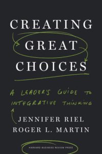 cover of the book Creating Great Choices A Leader's Guide to Integrative Thinking