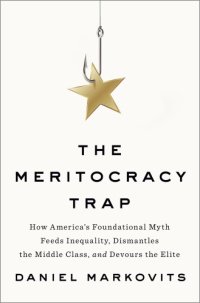 cover of the book The Meritocracy trap: how America's foundational myth feeds inequality, dismantles the middle class, and devours the elite