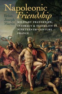 cover of the book Napoleonic Friendship Military Fraternity, Intimacy, and Sexuality in Nineteenth-Century France