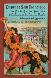 cover of the book Empress San Francisco: the Pacific Rim, the Great West, and California at the Panama-Pacific International Exposition