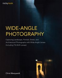 cover of the book Wide-angle photography: capturing landscape, portrait, street, and architectural photographs with wide-angle lenses (including tilt-shift lenses)