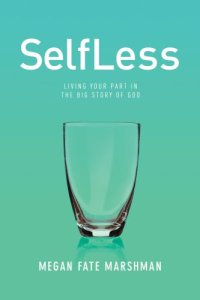 cover of the book Selfless: living your part in the big story of god