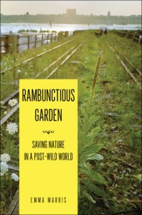 cover of the book Rambunctious garden: saving nature in a post-wild world